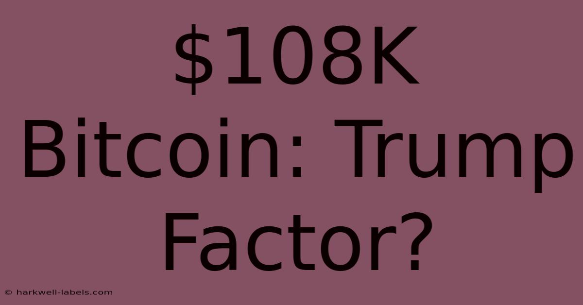 $108K Bitcoin: Trump Factor?