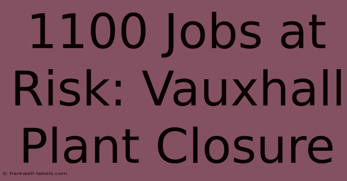 1100 Jobs At Risk: Vauxhall Plant Closure