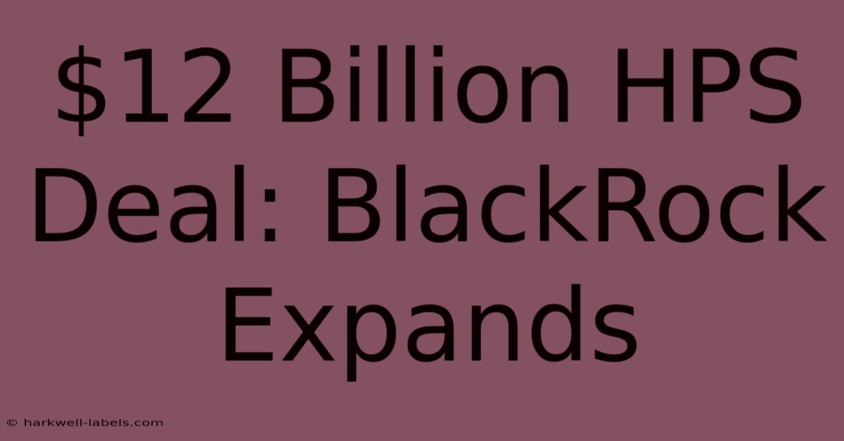 $12 Billion HPS Deal: BlackRock Expands