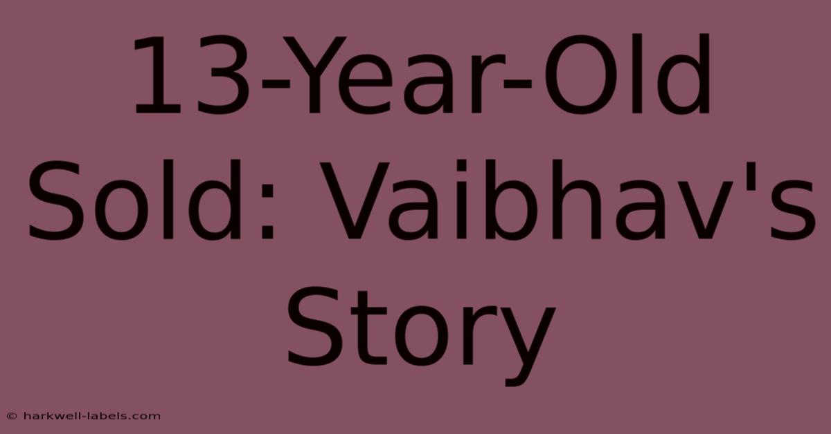 13-Year-Old Sold: Vaibhav's Story