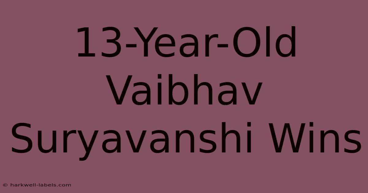 13-Year-Old Vaibhav Suryavanshi Wins