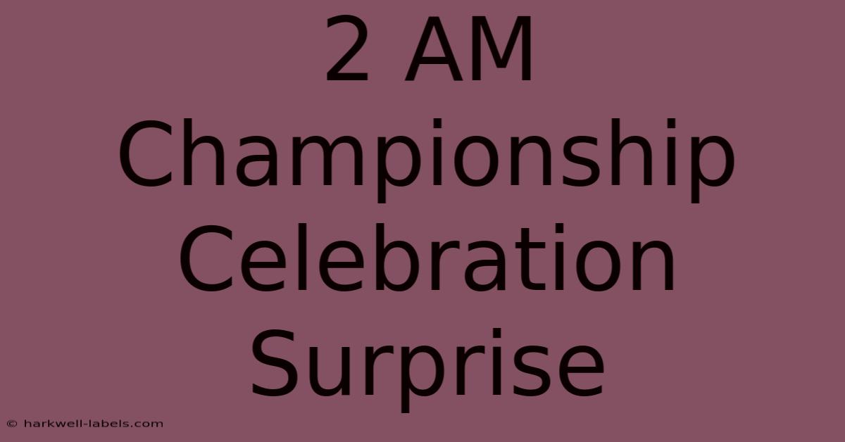 2 AM Championship Celebration Surprise