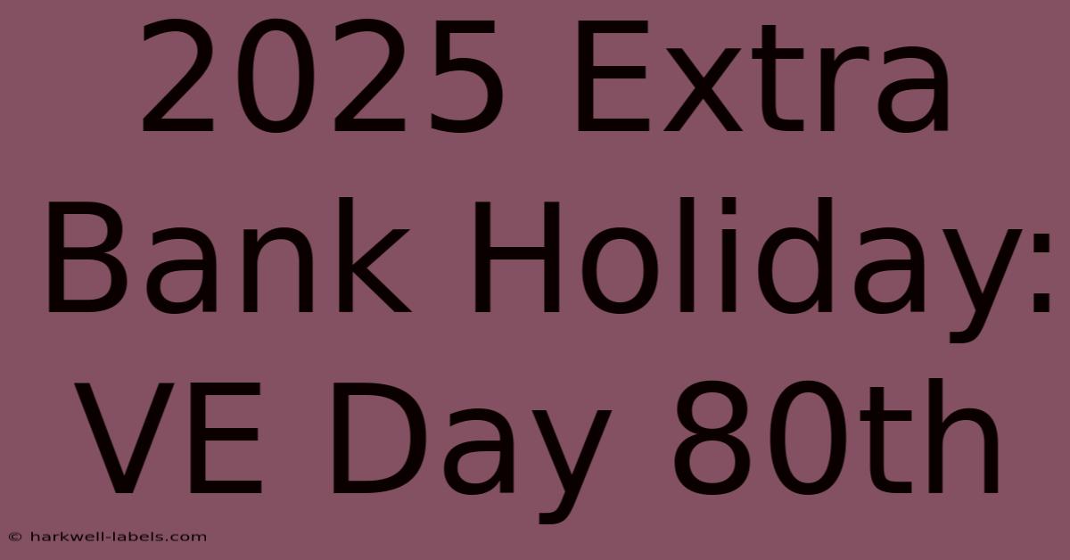 2025 Extra Bank Holiday: VE Day 80th