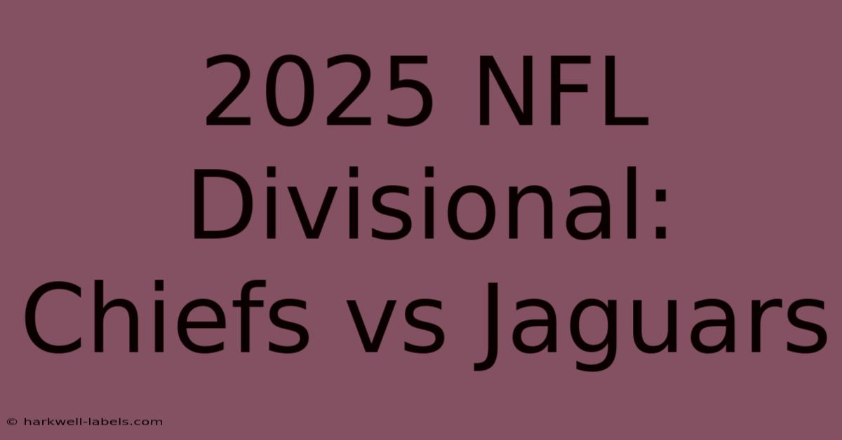 2025 NFL Divisional: Chiefs Vs Jaguars