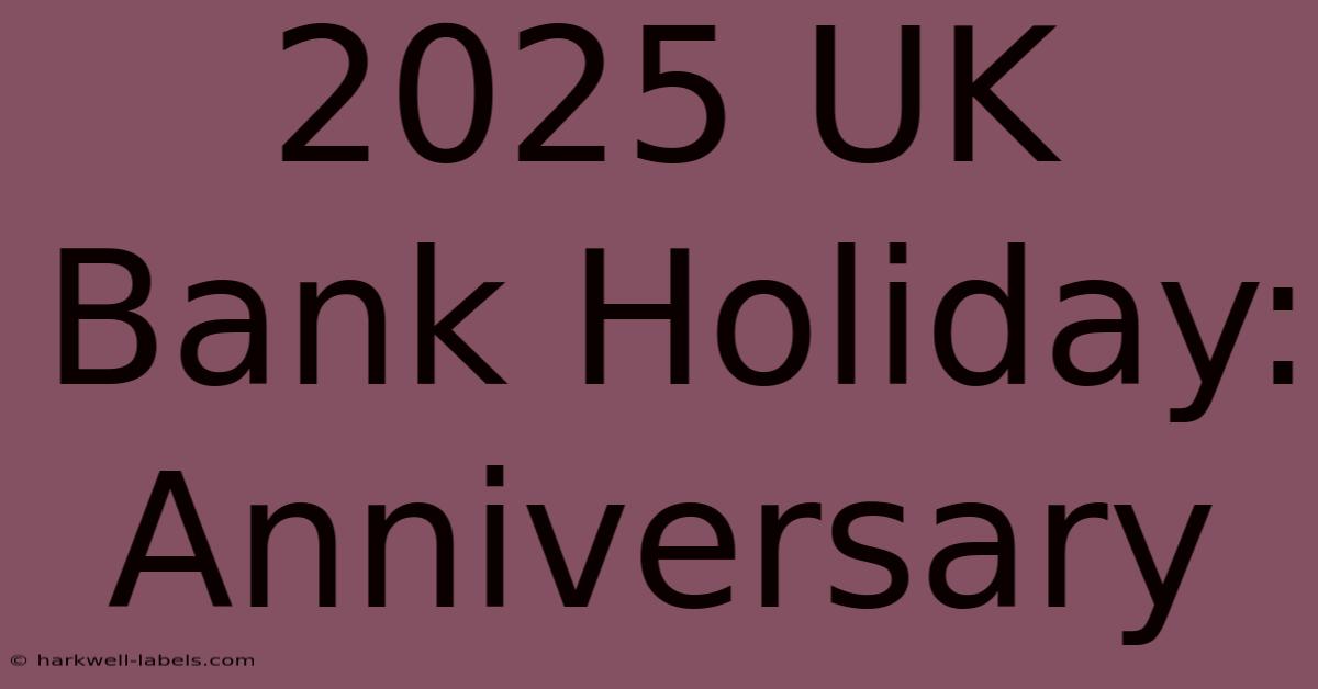 2025 UK Bank Holiday: Anniversary