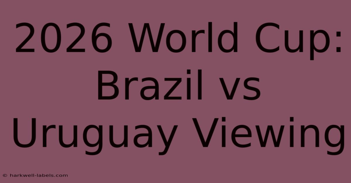 2026 World Cup: Brazil Vs Uruguay Viewing