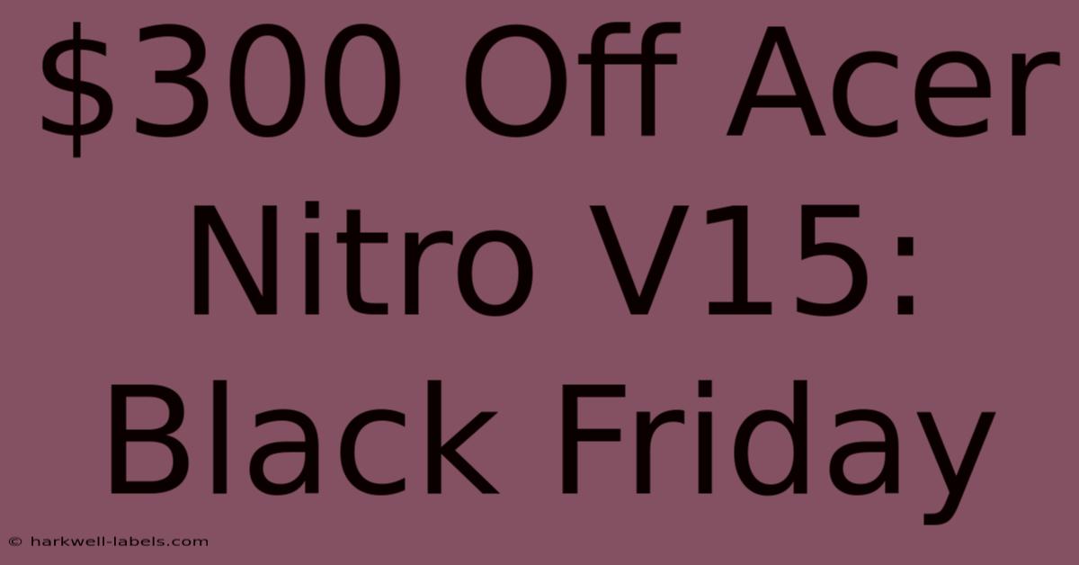 $300 Off Acer Nitro V15: Black Friday