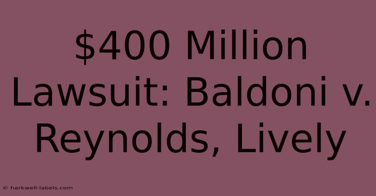 $400 Million Lawsuit: Baldoni V. Reynolds, Lively