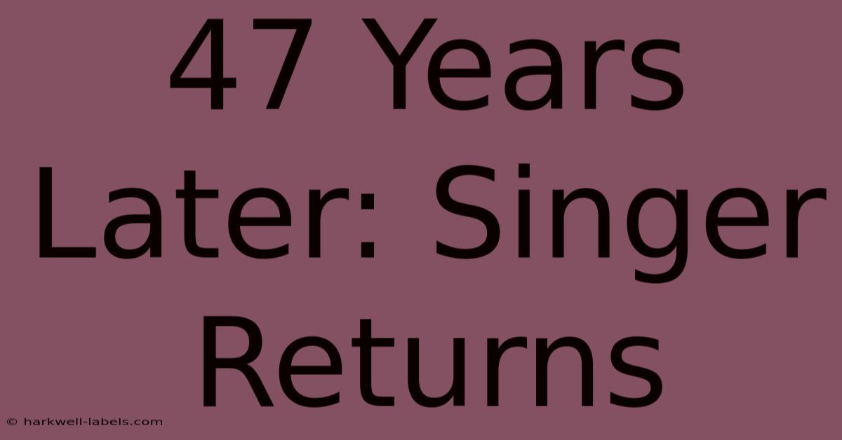 47 Years Later: Singer Returns