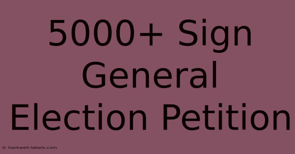 5000+ Sign General Election Petition