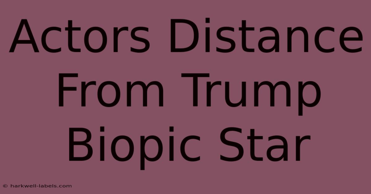 Actors Distance From Trump Biopic Star