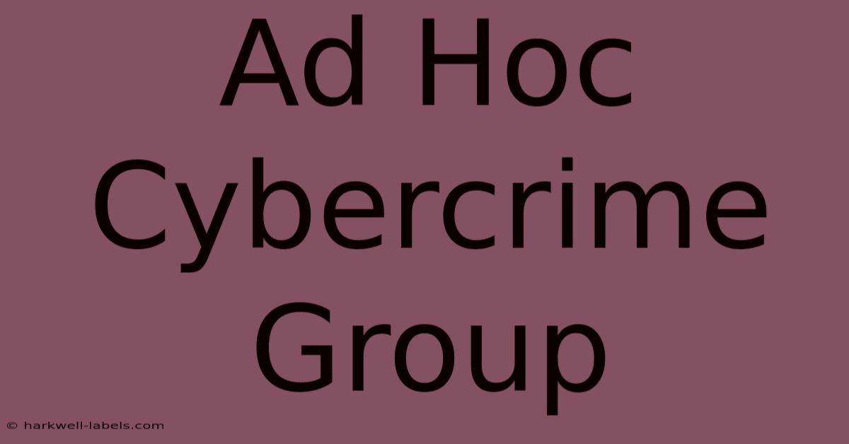 Ad Hoc Cybercrime Group