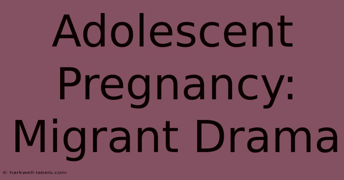 Adolescent Pregnancy: Migrant Drama