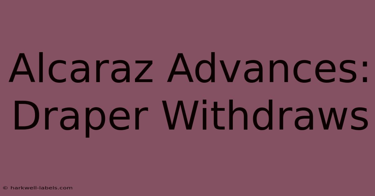 Alcaraz Advances: Draper Withdraws