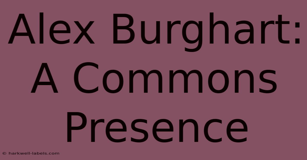 Alex Burghart: A Commons Presence