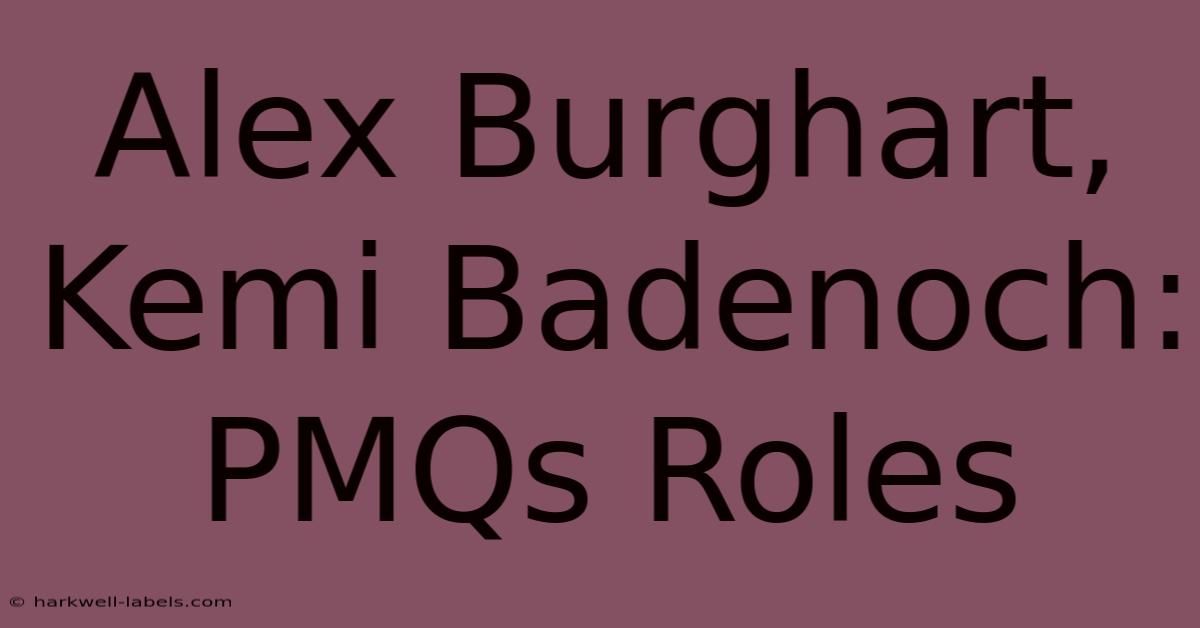 Alex Burghart, Kemi Badenoch: PMQs Roles