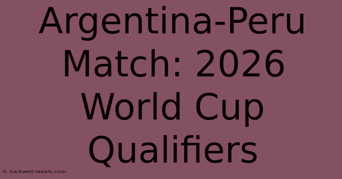 Argentina-Peru Match: 2026 World Cup Qualifiers