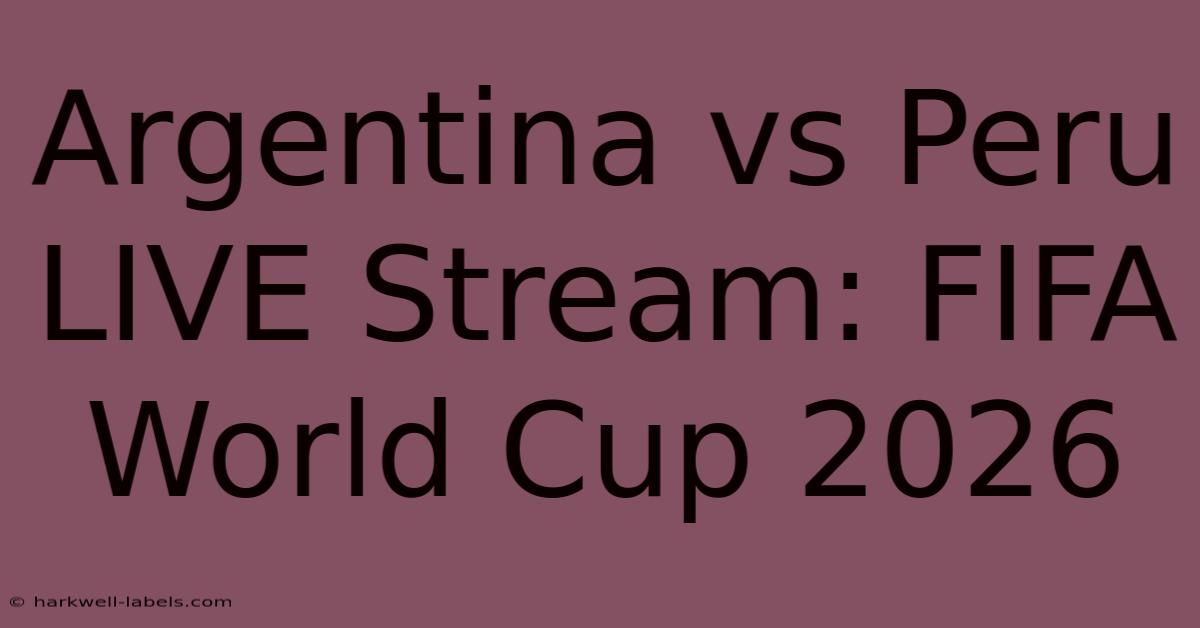 Argentina Vs Peru LIVE Stream: FIFA World Cup 2026