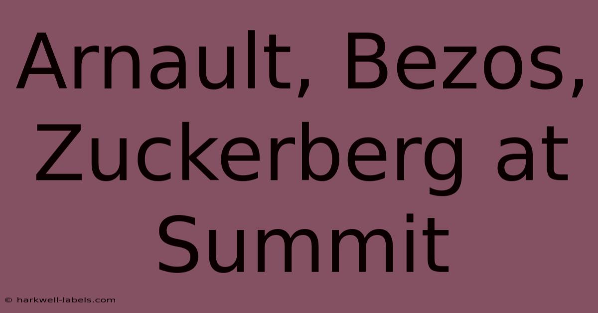 Arnault, Bezos, Zuckerberg At Summit