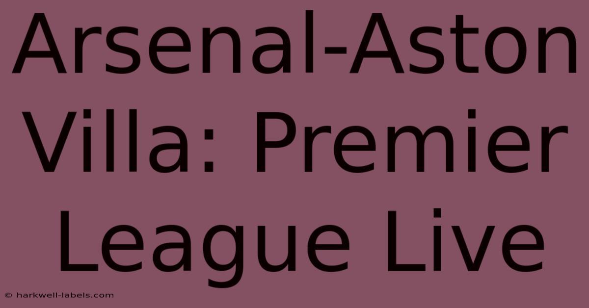 Arsenal-Aston Villa: Premier League Live