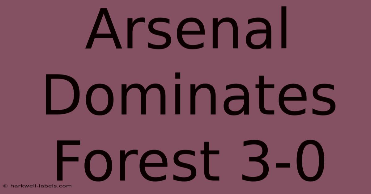 Arsenal Dominates Forest 3-0