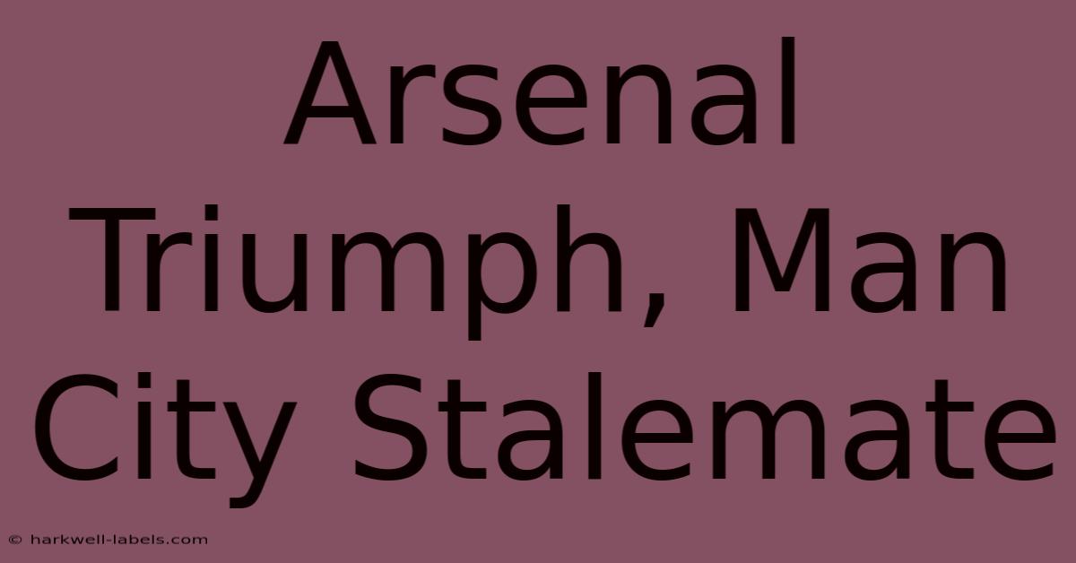 Arsenal Triumph, Man City Stalemate