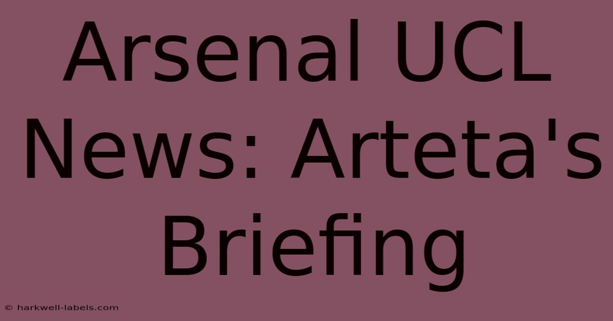 Arsenal UCL News: Arteta's Briefing