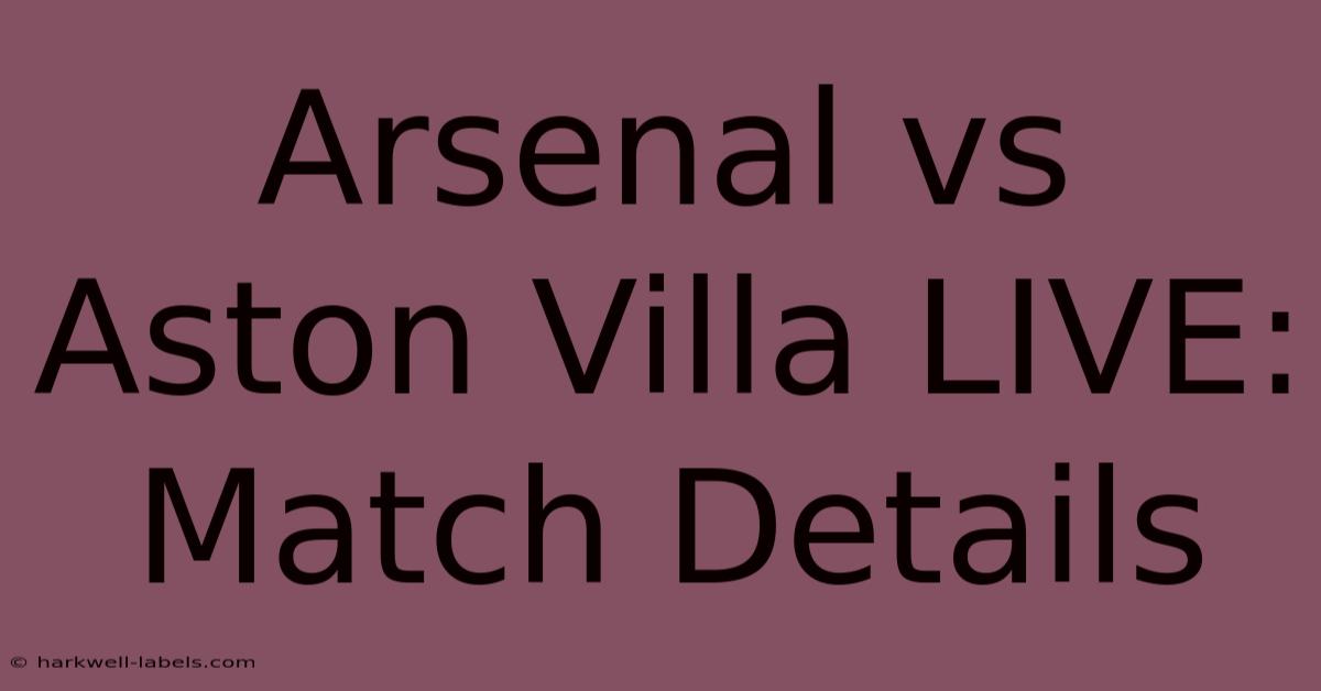 Arsenal Vs Aston Villa LIVE: Match Details