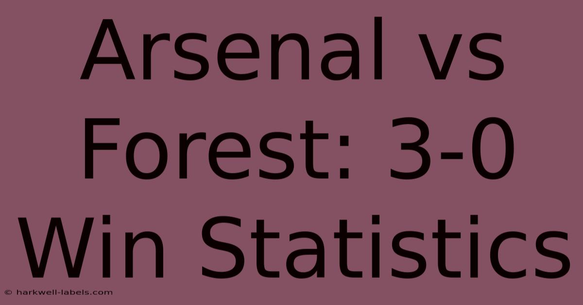 Arsenal Vs Forest: 3-0 Win Statistics