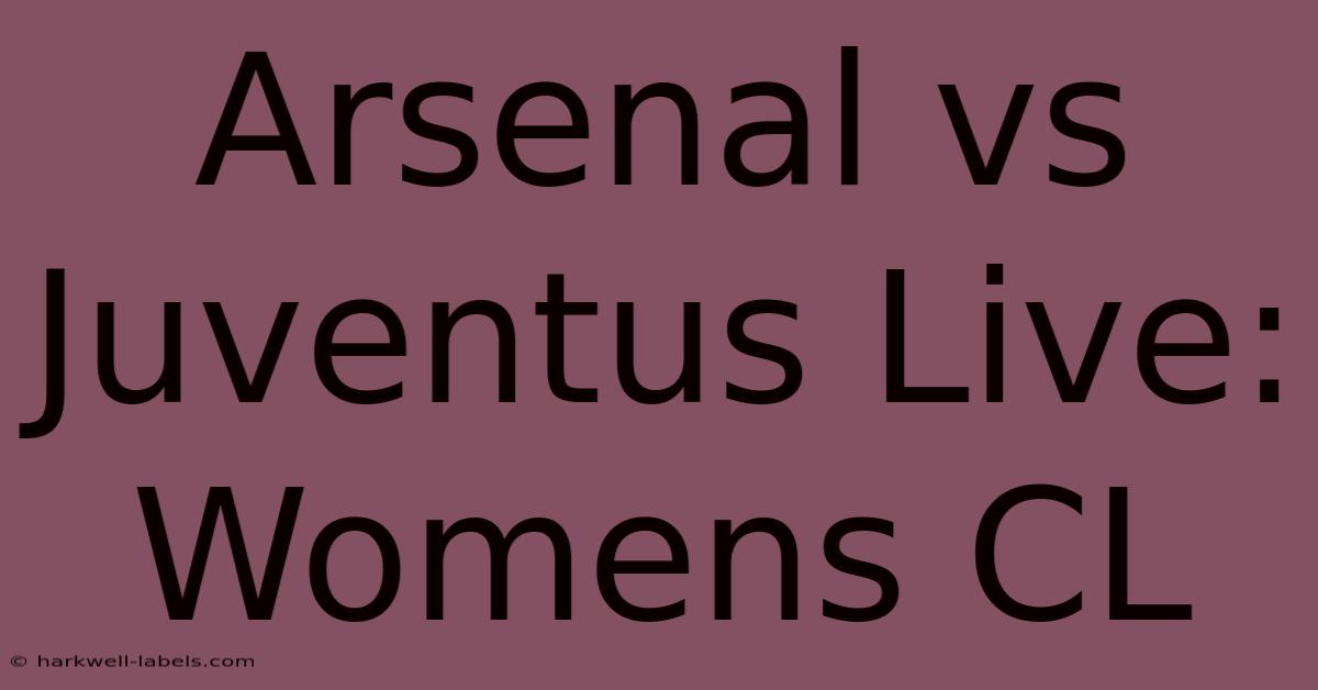 Arsenal Vs Juventus Live: Womens CL