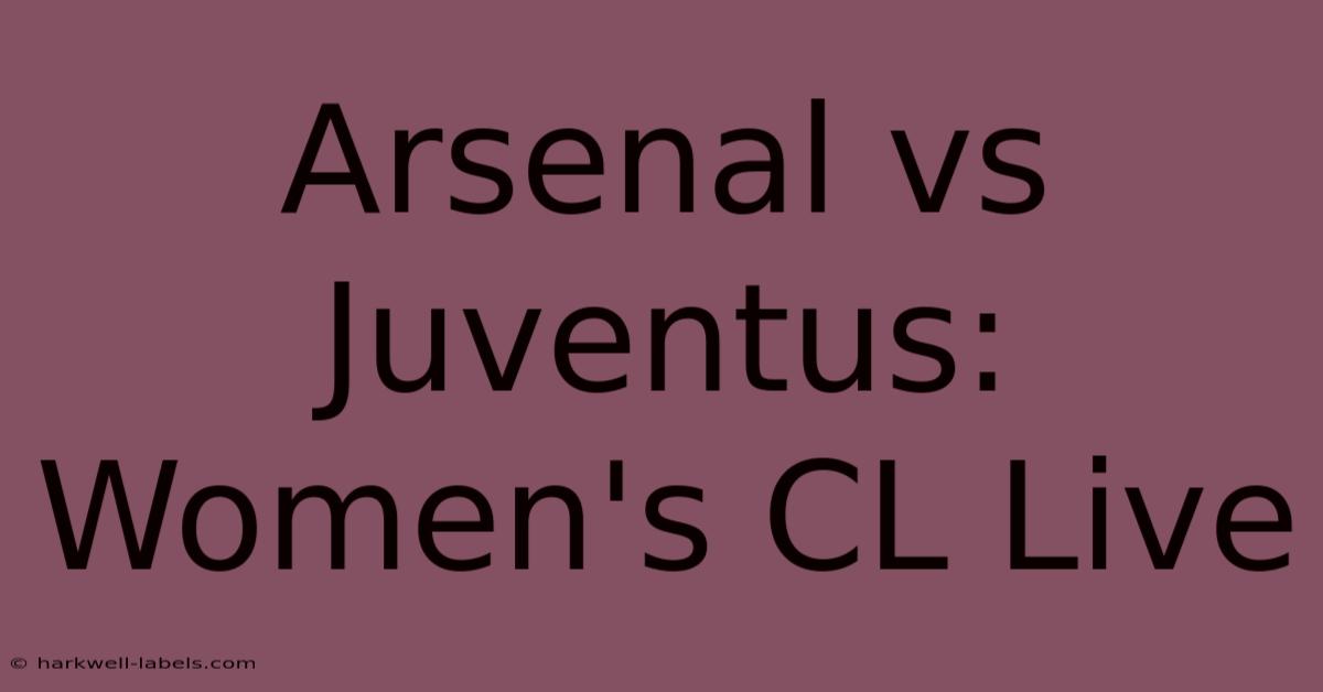 Arsenal Vs Juventus: Women's CL Live