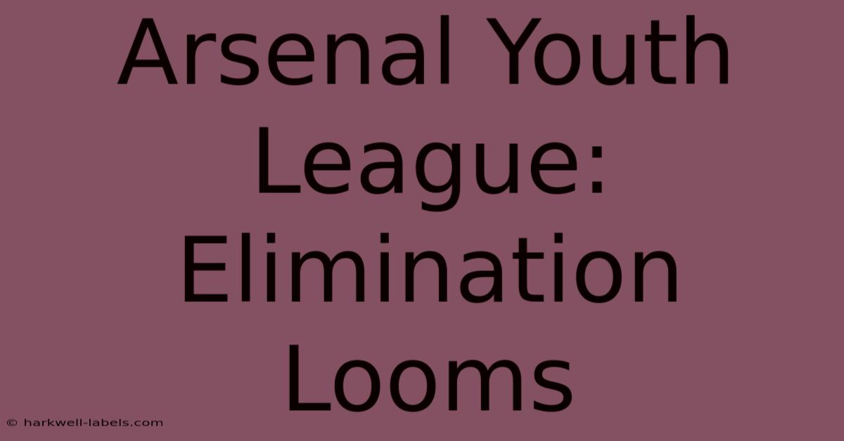 Arsenal Youth League: Elimination Looms