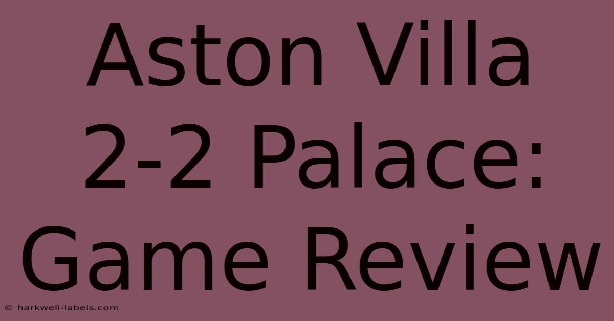 Aston Villa 2-2 Palace: Game Review