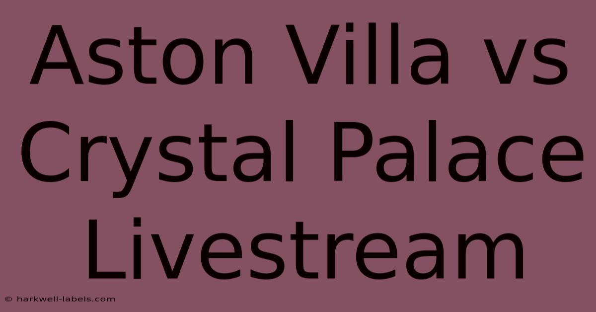 Aston Villa Vs Crystal Palace Livestream