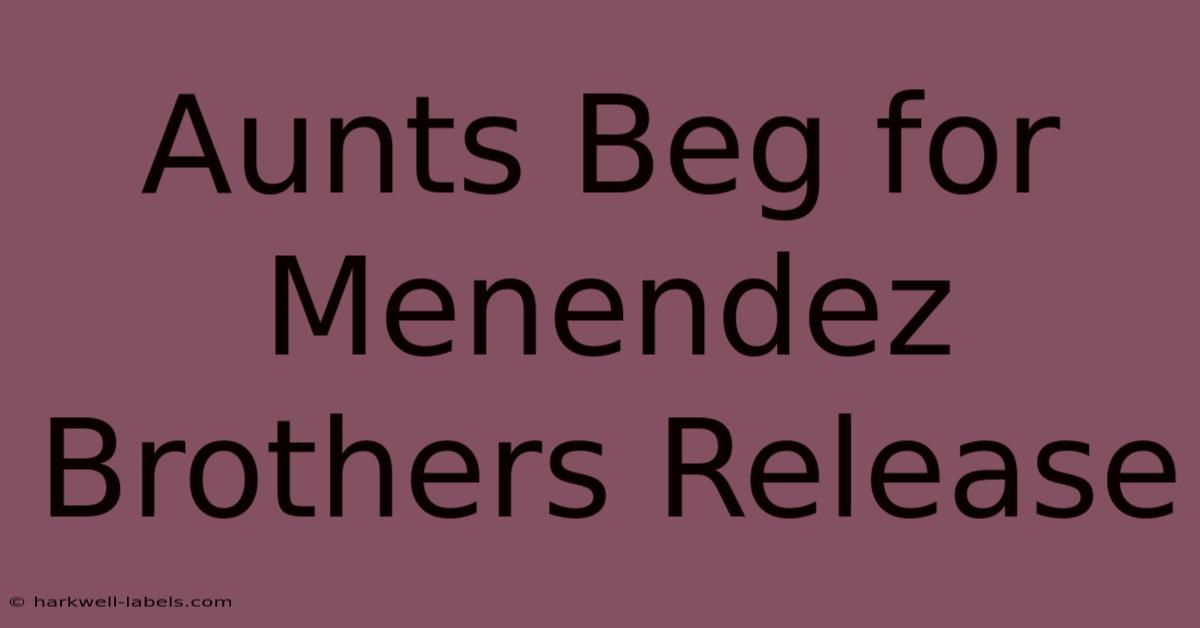 Aunts Beg For Menendez Brothers Release