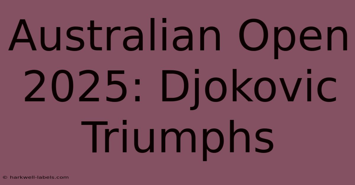 Australian Open 2025: Djokovic Triumphs