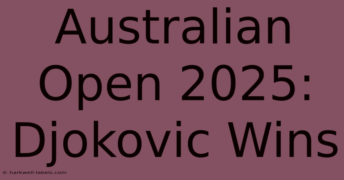 Australian Open 2025: Djokovic Wins