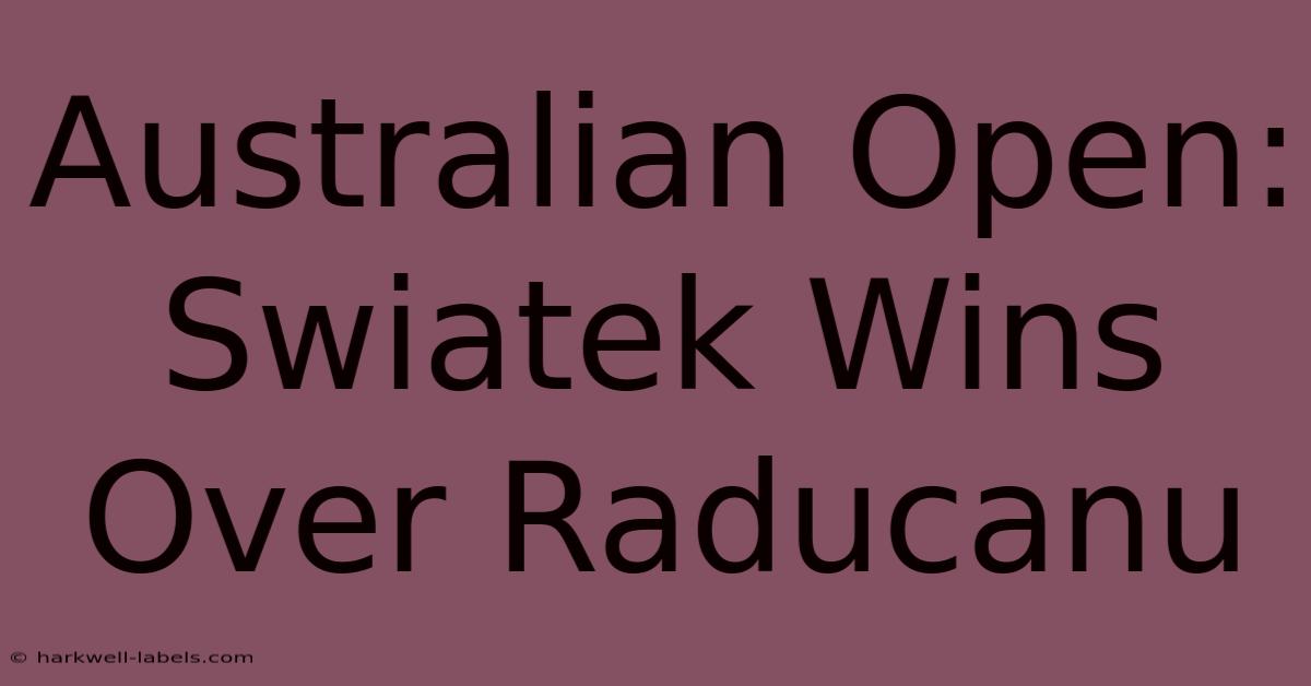 Australian Open: Swiatek Wins Over Raducanu