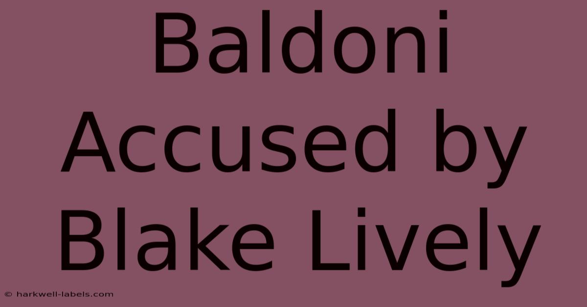 Baldoni Accused By Blake Lively