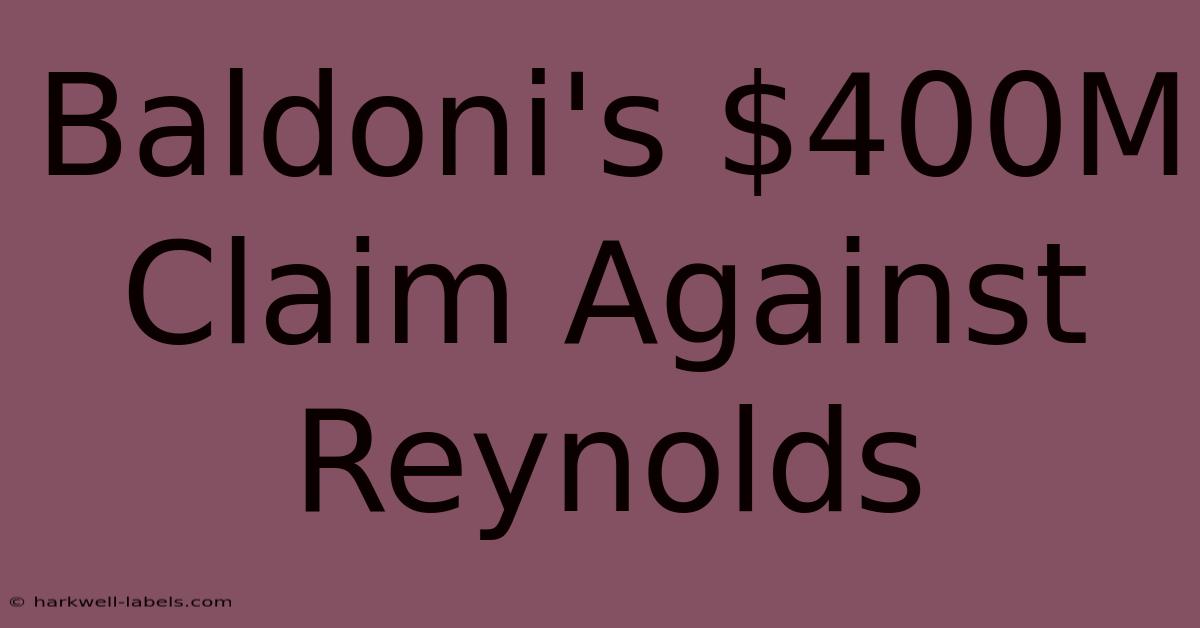 Baldoni's $400M Claim Against Reynolds