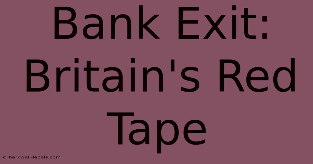 Bank Exit: Britain's Red Tape