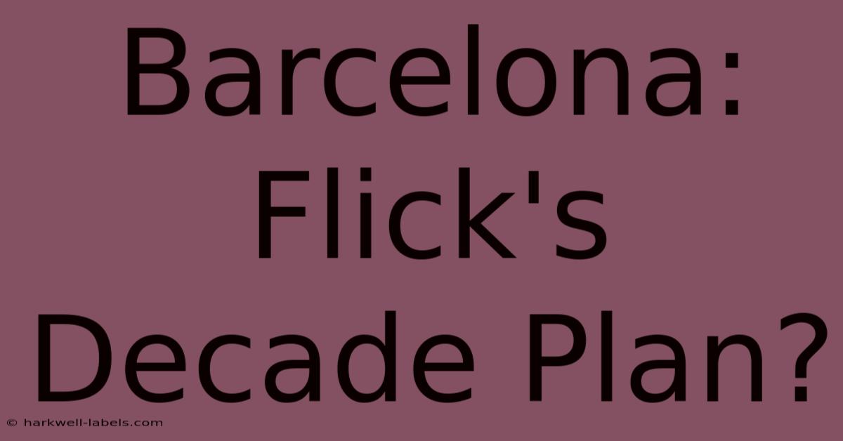 Barcelona: Flick's Decade Plan?