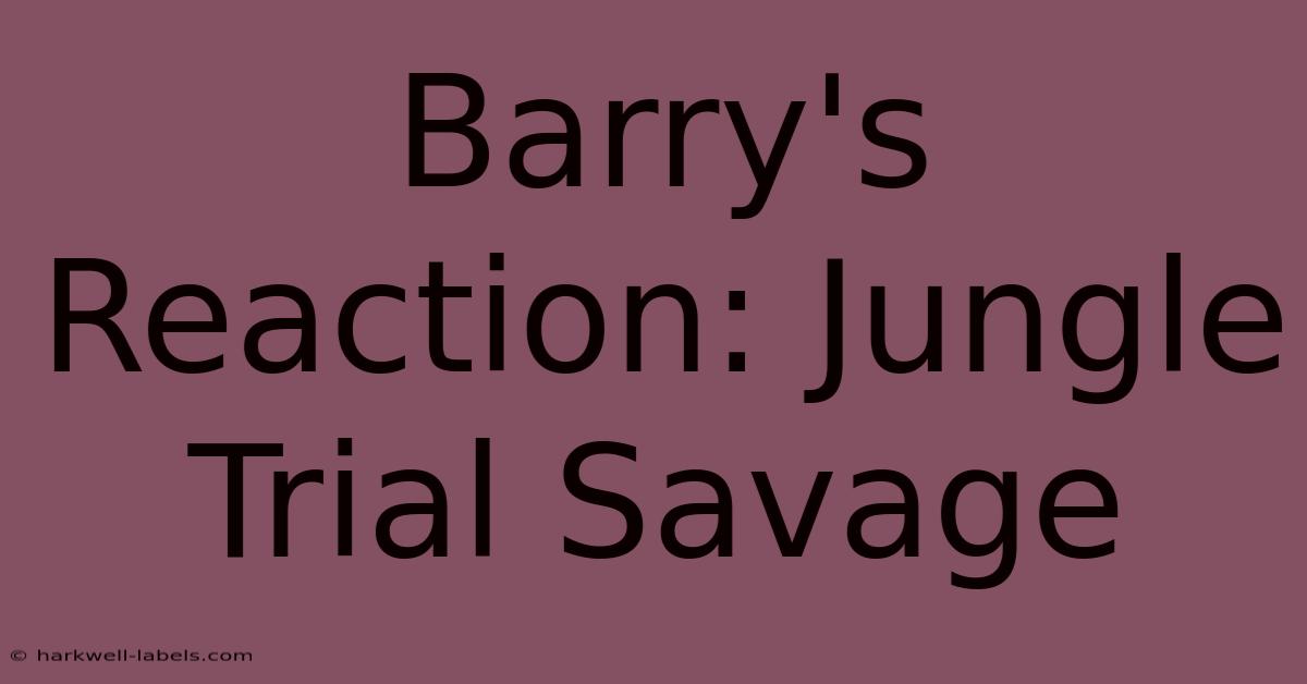 Barry's Reaction: Jungle Trial Savage