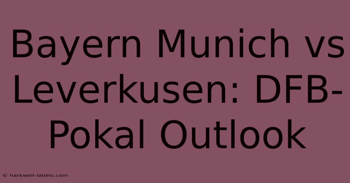 Bayern Munich Vs Leverkusen: DFB-Pokal Outlook