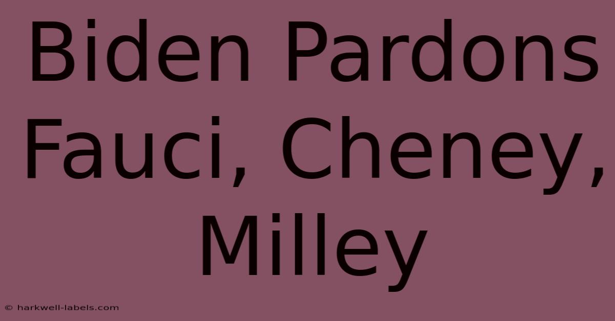 Biden Pardons Fauci, Cheney, Milley