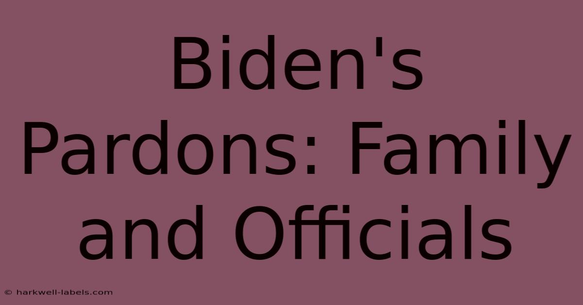 Biden's Pardons: Family And Officials