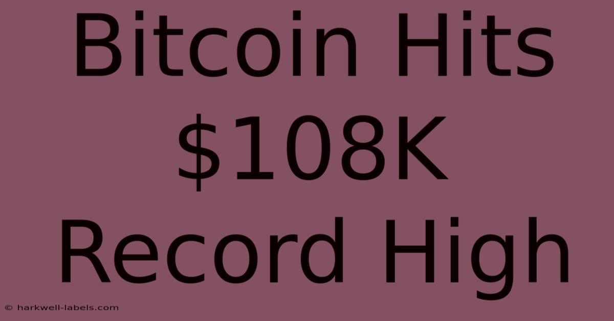 Bitcoin Hits $108K Record High