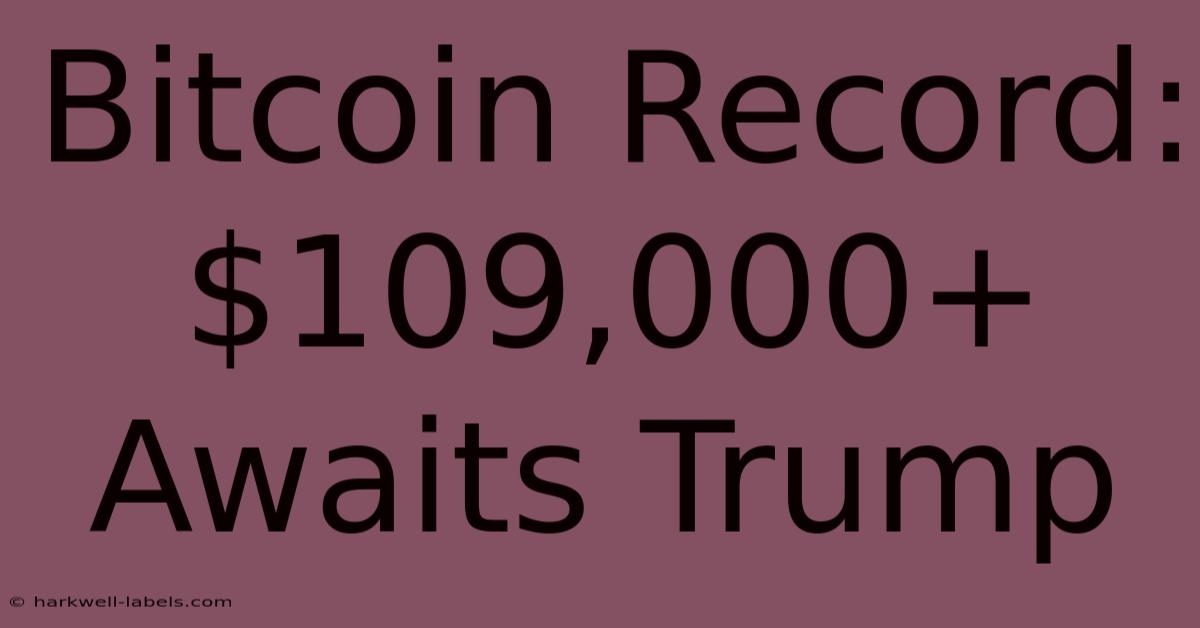 Bitcoin Record: $109,000+ Awaits Trump