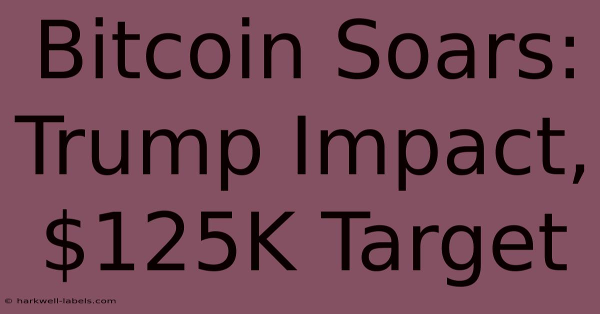 Bitcoin Soars: Trump Impact, $125K Target