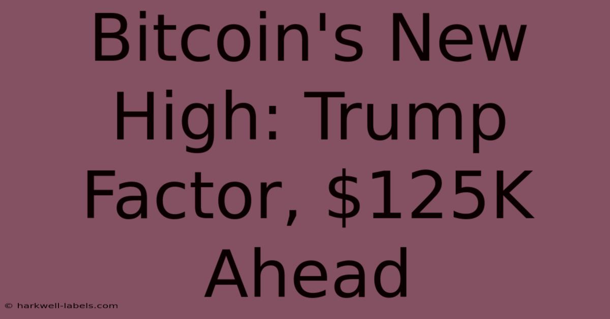 Bitcoin's New High: Trump Factor, $125K Ahead